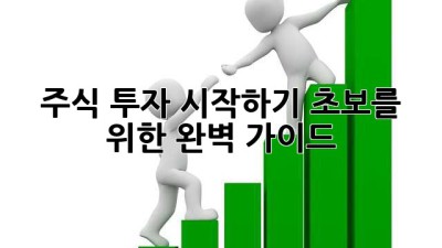 주식 투자 시작하기: 초보를 위한 완벽 가이드